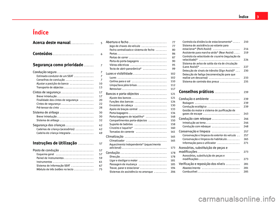 Seat Alhambra 2014  Manual do proprietário (in Portuguese)  Índice
Acerca deste manual . . . . . . . . . . . . . . . . 5
Conteúdos  . . . . . . . . . . . . . . . . . . . . . . . . . . . . . 6
Segurança como prioridade  . . . . . . . 7
Condução segura  . .