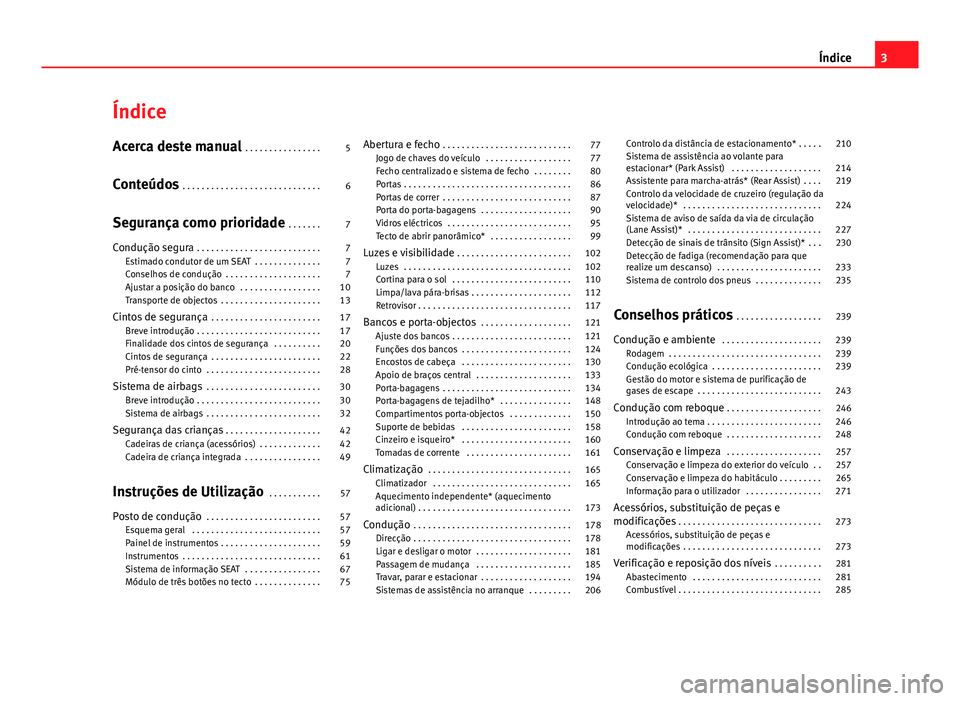 Seat Alhambra 2014 Manual do proprietário (in Portuguese) Índice
Acerca deste manual . . . . . . . . . . . . . . . . 5
Conteúdos . . . . . . . . . . . . . . . . . . . . . . . . . . . . . 6
Segurança como prioridade . . . . . . . 7
Condução segura . . Seat Alhambra 2014 Manual do proprietário (in Portuguese) Índice
Acerca deste manual . . . . . . . . . . . . . . . . 5
Conteúdos . . . . . . . . . . . . . . . . . . . . . . . . . . . . . 6
Segurança como prioridade . . . . . . . 7
Condução segura . .