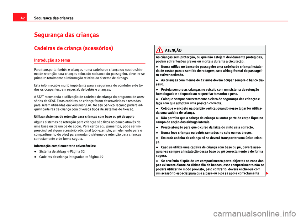 Seat Alhambra 2014  Manual do proprietário (in Portuguese)  42Segurança das crianças
Segurança das crianças
Cadeiras de criança (acessórios)
Introdução ao tema
Para transportar bebés e crianças numa cadeira de criança ou noutro siste-
ma de retenç