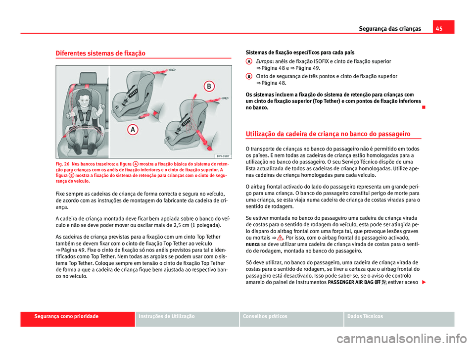 Seat Alhambra 2014  Manual do proprietário (in Portuguese)  45
Segurança das crianças
Diferentes sistemas de fixação
Fig. 26 Nos bancos traseiros: a figura  A mostra a fixação básica do sistema de reten-
ção para crianças com os anéis de fixação i