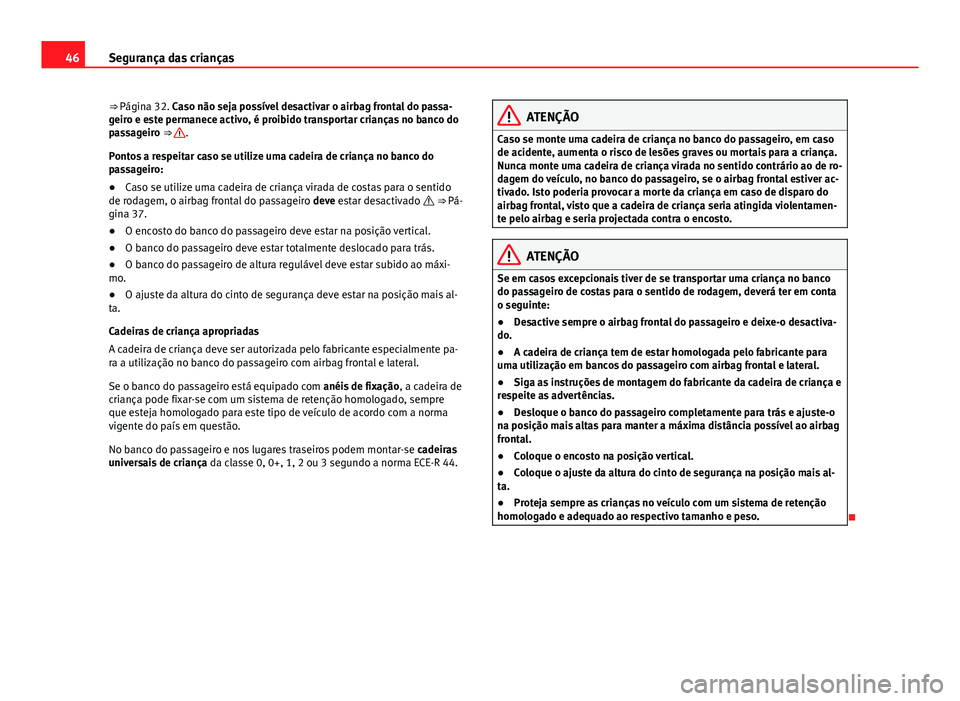 Seat Alhambra 2014  Manual do proprietário (in Portuguese)  46Segurança das crianças
⇒ Página 32. Caso não seja possível desactivar o airbag frontal do passa-
geiro e este permanece activo, é proibido transportar crianças no banco do
passageiro ⇒