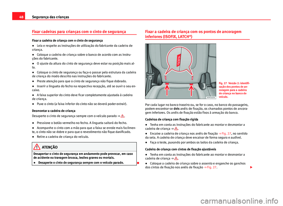 Seat Alhambra 2014  Manual do proprietário (in Portuguese)  48Segurança das crianças
Fixar cadeiras para crianças com o cinto de segurança
Fixar a cadeira de criança com o cinto de segurança
●Leia e respeite as instruções de utilização do fabricant