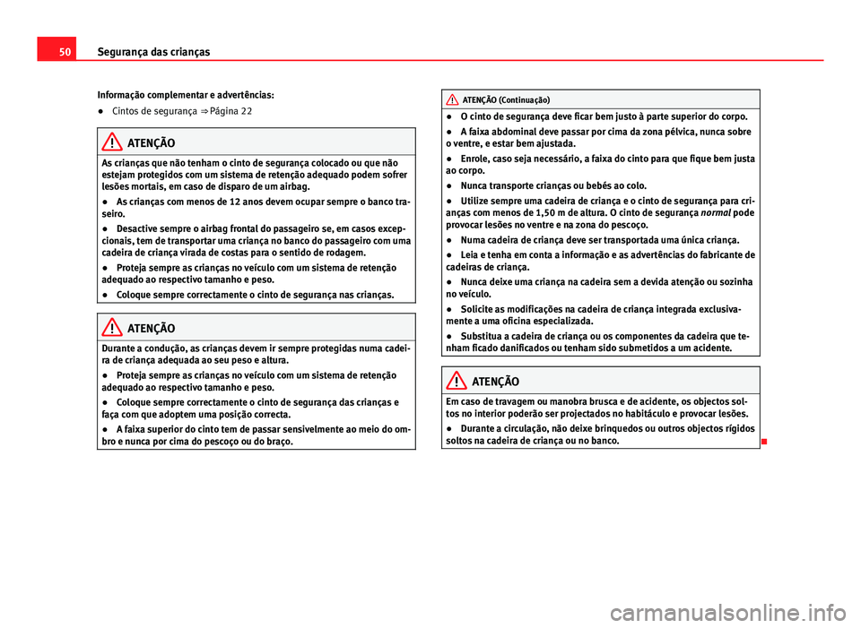 Seat Alhambra 2014  Manual do proprietário (in Portuguese)  50Segurança das crianças
Informação complementar e advertências:
● Cintos de segurança  ⇒ Página 22
ATENÇÃO
As crianças que não tenham o cinto de segurança colocado ou que não
estej