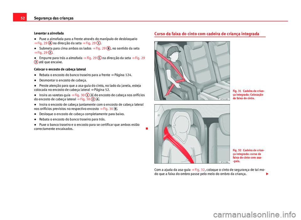 Seat Alhambra 2014  Manual do proprietário (in Portuguese)  52Segurança das crianças
Levantar a almofada
● Puxe a almofada para a frente através do manípulo de desbloqueio
⇒ Fig. 29  A
 na direcção da seta ⇒ 
Fig. 29 1.
● Submeta para cima am