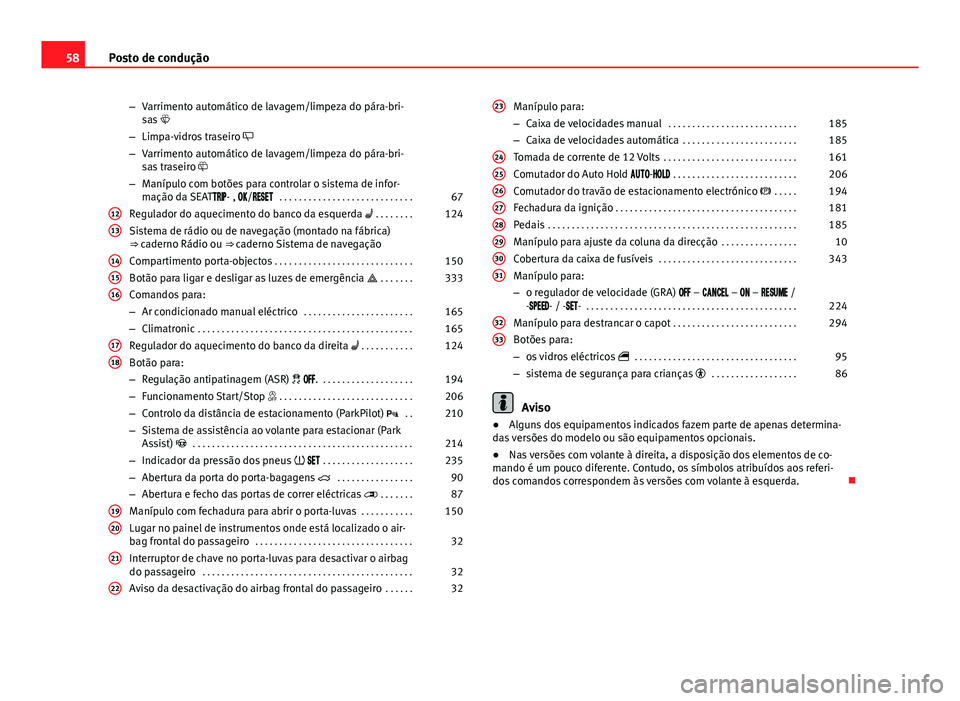 Seat Alhambra 2014  Manual do proprietário (in Portuguese)  58Posto de condução
–Varrimento automático de lavagem/limpeza do pára-bri-
sas 
– Limpa-vidros traseiro  
– Varrimento automático de lavagem/limpeza do pára-bri-
sas traseiro 
–