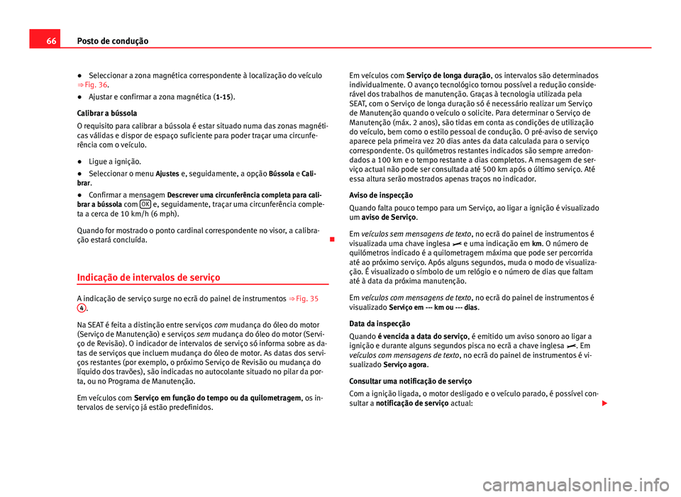 Seat Alhambra 2014  Manual do proprietário (in Portuguese)  66Posto de condução
● Seleccionar a zona magnética correspondente à localização do veículo
⇒ Fig. 36.
● Ajustar e confirmar a zona magnética ( 1-15).
Calibrar a bússola
O requisito pa