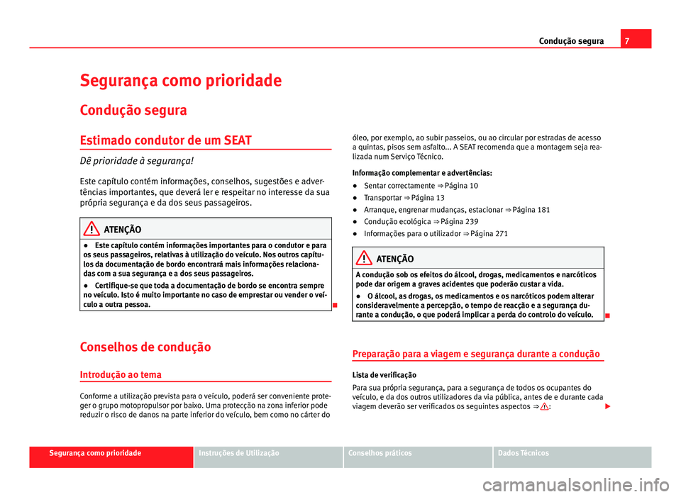 Seat Alhambra 2014  Manual do proprietário (in Portuguese)  7
Condução segura
Segurança como prioridade
Condução segura
Estimado condutor de um SEAT
Dê prioridade à segurança! Este capítulo contém informações, conselhos, sugestões e adver-
tência