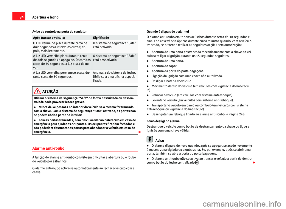 Seat Alhambra 2014  Manual do proprietário (in Portuguese)  84Abertura e fecho
Aviso de controlo na porta do condutor
Após trancar o veículo:SignificadoO LED vermelho pisca durante cerca de
dois segundos a intervalos curtos; de-
pois, mais lentamente.O siste