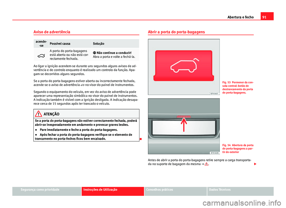 Seat Alhambra 2014  Manual do proprietário (in Portuguese)  91
Abertura e fecho
Aviso de advertência
acende- -sePossível causaSolução
A porta do porta-bagagens
está aberta ou não está cor-
rectamente fechada. Não continue a conduzir!
Abra a port Seat Alhambra 2014  Manual do proprietário (in Portuguese)  91
Abertura e fecho
Aviso de advertência
acende- -sePossível causaSolução
A porta do porta-bagagens
está aberta ou não está cor-
rectamente fechada. Não continue a conduzir!
Abra a port