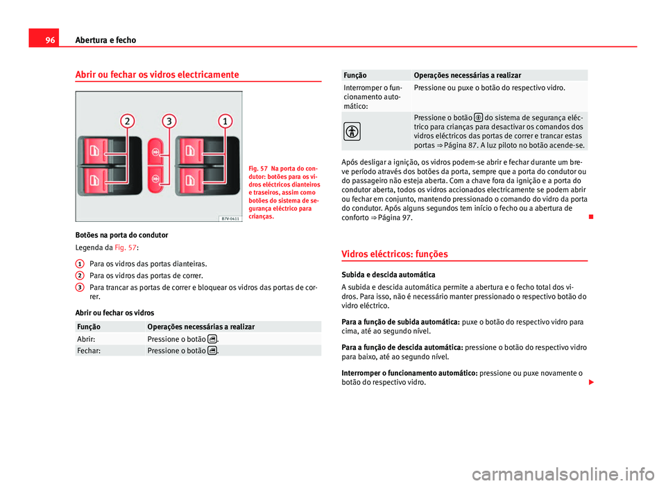 Seat Alhambra 2014  Manual do proprietário (in Portuguese)  96Abertura e fecho
Abrir ou fechar os vidros electricamente
Fig. 57 Na porta do con-
dutor: botões para os vi-
dros eléctricos dianteiros
e traseiros, assim como
botões do sistema de se-
gurança e Seat Alhambra 2014  Manual do proprietário (in Portuguese)  96Abertura e fecho
Abrir ou fechar os vidros electricamente
Fig. 57 Na porta do con-
dutor: botões para os vi-
dros eléctricos dianteiros
e traseiros, assim como
botões do sistema de se-
gurança e