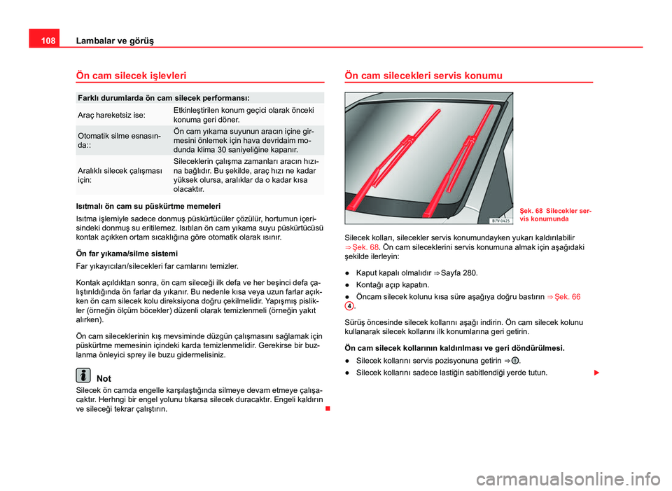 Seat Alhambra 2014 Kullanım Kılavuzu (in Turkish) 108Lambalar ve görüş
Ön cam silecek işlevleri
Farklı durumlarda ön cam silecek performansı:
Araç hareketsiz ise:Etkinleştirilen konum geçici olarak önceki
konuma geri döner.
Otomatik silm Seat Alhambra 2014 Kullanım Kılavuzu (in Turkish) 108Lambalar ve görüş
Ön cam silecek işlevleri
Farklı durumlarda ön cam silecek performansı:
Araç hareketsiz ise:Etkinleştirilen konum geçici olarak önceki
konuma geri döner.
Otomatik silm