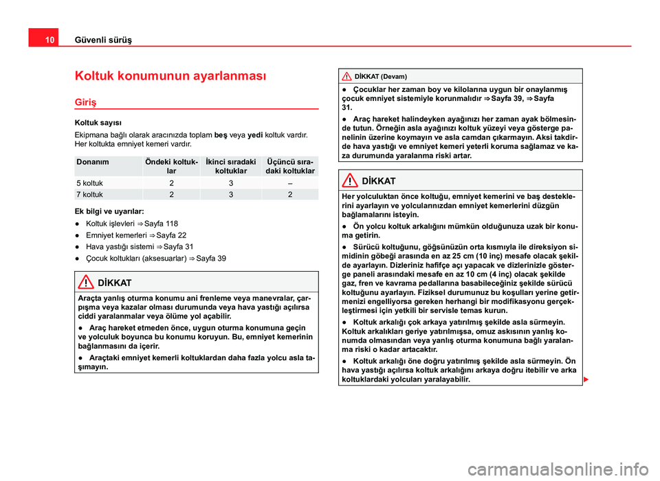 Seat Alhambra 2014 Kullanım Kılavuzu (in Turkish) 10Güvenli sürüş
Koltuk konumunun ayarlanması
Giriş
Koltuk sayısı
Ekipmana bağlı olarak aracınızda toplam beş veya yedi koltuk vardır.
Her koltukta emniyet kemeri vardır.
DonanımÖndek Seat Alhambra 2014 Kullanım Kılavuzu (in Turkish) 10Güvenli sürüş
Koltuk konumunun ayarlanması
Giriş
Koltuk sayısı
Ekipmana bağlı olarak aracınızda toplam beş veya yedi koltuk vardır.
Her koltukta emniyet kemeri vardır.
DonanımÖndek