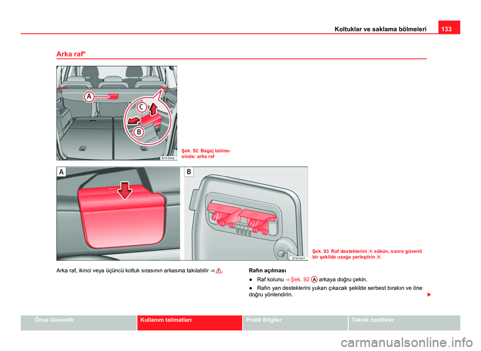 Seat Alhambra 2014 Kullanım Kılavuzu (in Turkish) 133
Koltuklar ve saklama bölmeleri
Arka raf*
Şek. 92 Bagaj bölme-
sinde: arka raf
Şek. 93 Raf desteklerini sökün, sonra güvenli
bir şekilde uzağa yerleştirin
Arka raf, ikinci veya Seat Alhambra 2014 Kullanım Kılavuzu (in Turkish) 133
Koltuklar ve saklama bölmeleri
Arka raf*
Şek. 92 Bagaj bölme-
sinde: arka raf
Şek. 93 Raf desteklerini sökün, sonra güvenli
bir şekilde uzağa yerleştirin
Arka raf, ikinci veya