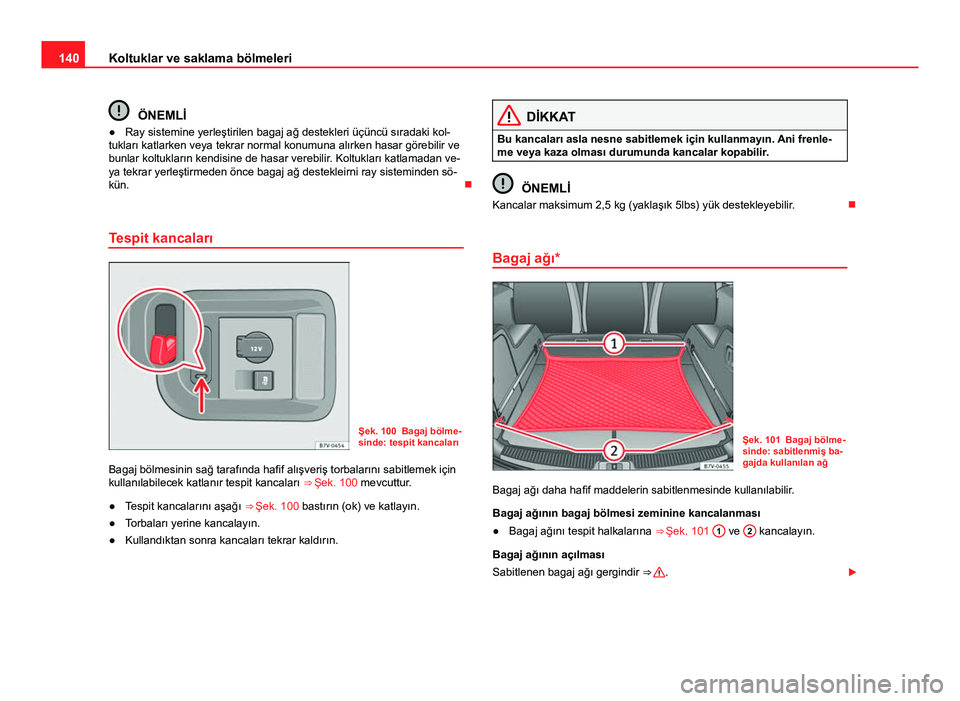 Seat Alhambra 2014 Kullanım Kılavuzu (in Turkish) 140Koltuklar ve saklama bölmeleri
ÖNEMLİ
● Ray sistemine yerleştirilen bagaj ağ destekleri üçüncü sıradaki kol-
tukları katlarken veya tekrar normal konumuna alırken hasar görebilir ve
Seat Alhambra 2014 Kullanım Kılavuzu (in Turkish) 140Koltuklar ve saklama bölmeleri
ÖNEMLİ
● Ray sistemine yerleştirilen bagaj ağ destekleri üçüncü sıradaki kol-
tukları katlarken veya tekrar normal konumuna alırken hasar görebilir ve
