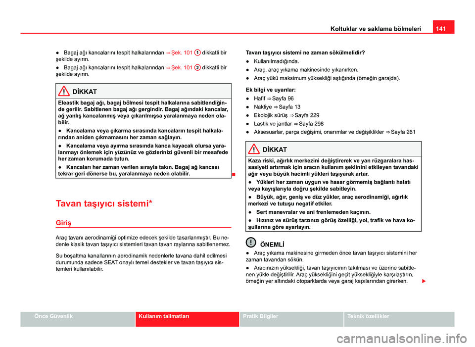 Seat Alhambra 2014 Kullanım Kılavuzu (in Turkish) 141
Koltuklar ve saklama bölmeleri
● Bagaj ağı kancalarını tespit halkalarından ⇒ Şek. 101 1
dikkatli bir
şekilde ayırın.
● Bagaj ağı kancalarını tespit halkalarından ⇒ Seat Alhambra 2014 Kullanım Kılavuzu (in Turkish) 141
Koltuklar ve saklama bölmeleri
● Bagaj ağı kancalarını tespit halkalarından ⇒ Şek. 101 1
dikkatli bir
şekilde ayırın.
● Bagaj ağı kancalarını tespit halkalarından ⇒