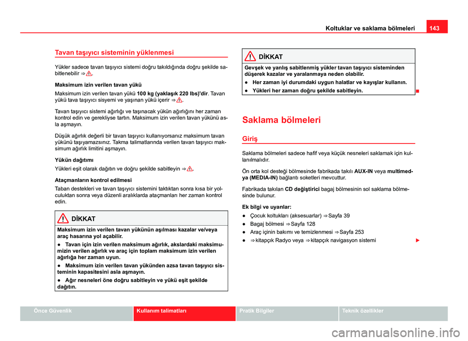 Seat Alhambra 2014 Kullanım Kılavuzu (in Turkish) 143
Koltuklar ve saklama bölmeleri
Tavan taşıyıcı sisteminin yüklenmesi
Yükler sadece tavan taşıyıcı sistemi doğru takıldığında doğru şekilde sa-
bitlenebilir ⇒ .
Maksimum izin Seat Alhambra 2014 Kullanım Kılavuzu (in Turkish) 143
Koltuklar ve saklama bölmeleri
Tavan taşıyıcı sisteminin yüklenmesi
Yükler sadece tavan taşıyıcı sistemi doğru takıldığında doğru şekilde sa-
bitlenebilir ⇒ .
Maksimum izin