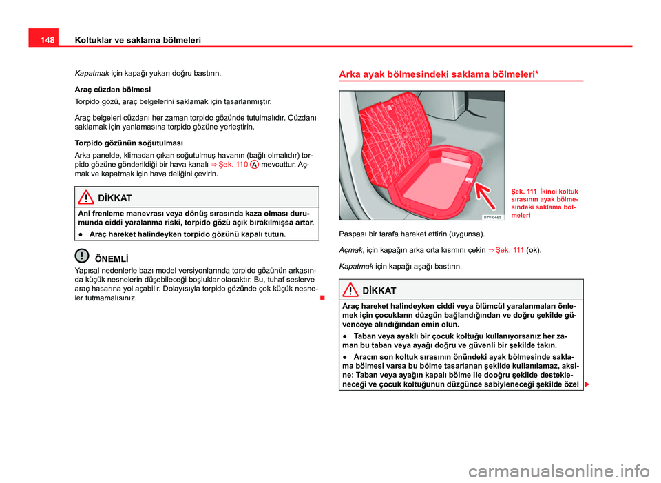 Seat Alhambra 2014 Kullanım Kılavuzu (in Turkish) 148Koltuklar ve saklama bölmeleri
Kapatmak için kapağı yukarı doğru bastırın.
Araç cüzdan bölmesi
Torpido gözü, araç belgelerini saklamak için tasarlanmıştır.
Araç belgeleri cüzdan Seat Alhambra 2014 Kullanım Kılavuzu (in Turkish) 148Koltuklar ve saklama bölmeleri
Kapatmak için kapağı yukarı doğru bastırın.
Araç cüzdan bölmesi
Torpido gözü, araç belgelerini saklamak için tasarlanmıştır.
Araç belgeleri cüzdan