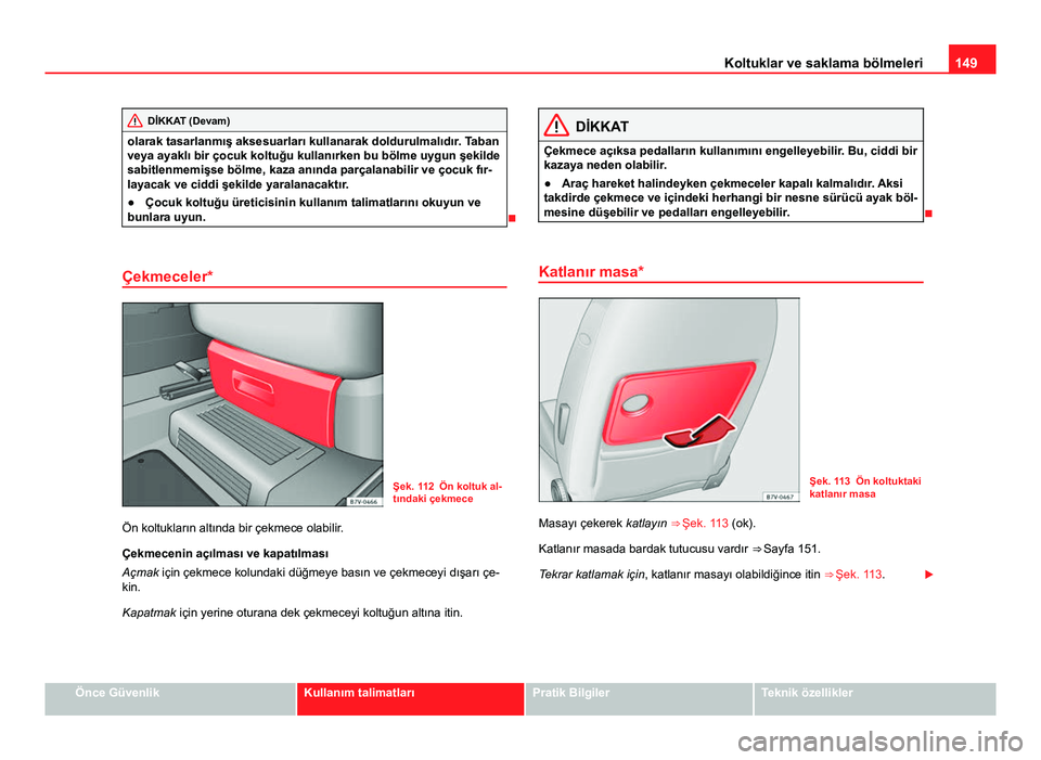 Seat Alhambra 2014 Kullanım Kılavuzu (in Turkish) 149
Koltuklar ve saklama bölmeleri
DİKKAT (Devam)
olarak tasarlanmış aksesuarları kullanarak doldurulmalıdır. Taban
veya ayaklı bir çocuk koltuğu kullanırken bu bölme uygun şekilde
sabitl Seat Alhambra 2014 Kullanım Kılavuzu (in Turkish) 149
Koltuklar ve saklama bölmeleri
DİKKAT (Devam)
olarak tasarlanmış aksesuarları kullanarak doldurulmalıdır. Taban
veya ayaklı bir çocuk koltuğu kullanırken bu bölme uygun şekilde
sabitl