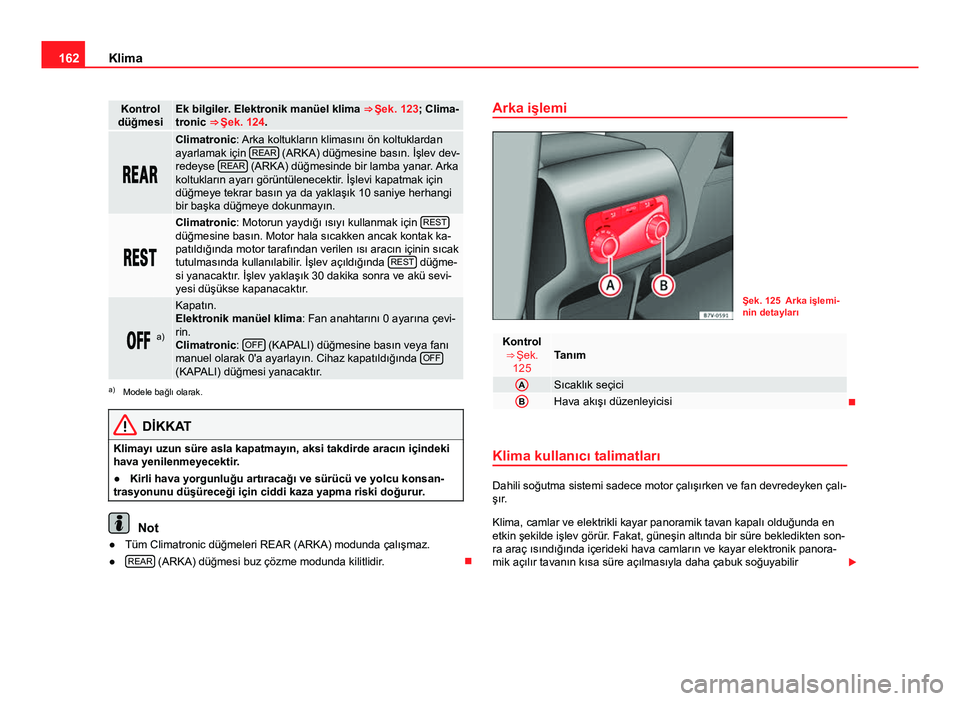 Seat Alhambra 2014 Kullanım Kılavuzu (in Turkish) 162Klima
Kontrol
düğmesiEk bilgiler. Elektronik manüel klima ⇒ Şek. 123 ; Clima-
tronic ⇒ Şek. 124 .
Climatronic: Arka koltukların klimasını ön koltuklardan
ayarlamak i Seat Alhambra 2014 Kullanım Kılavuzu (in Turkish) 162Klima
Kontrol
düğmesiEk bilgiler. Elektronik manüel klima ⇒ Şek. 123 ; Clima-
tronic ⇒ Şek. 124 .
Climatronic: Arka koltukların klimasını ön koltuklardan
ayarlamak i
