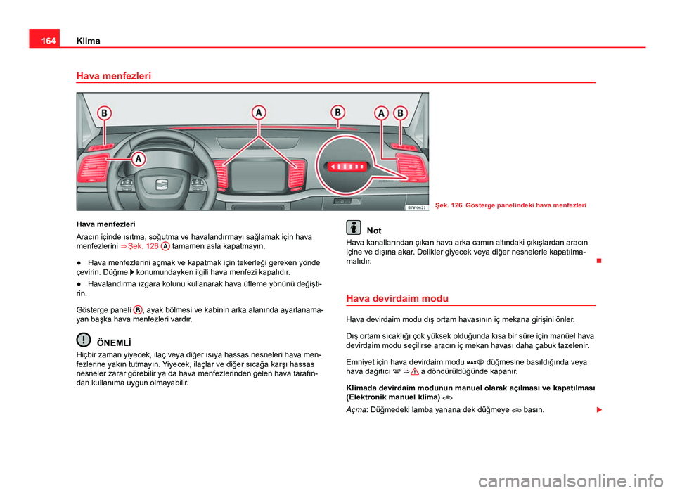 Seat Alhambra 2014 Kullanım Kılavuzu (in Turkish) 164Klima
Hava menfezleri
Şek. 126 Gösterge panelindeki hava menfezleri
Hava menfezleri
Aracın içinde ısıtma, soğutma ve havalandırmayı sağlamak için hava
menfezlerini ⇒ Şek. 126 A
ta Seat Alhambra 2014 Kullanım Kılavuzu (in Turkish) 164Klima
Hava menfezleri
Şek. 126 Gösterge panelindeki hava menfezleri
Hava menfezleri
Aracın içinde ısıtma, soğutma ve havalandırmayı sağlamak için hava
menfezlerini ⇒ Şek. 126 A
ta