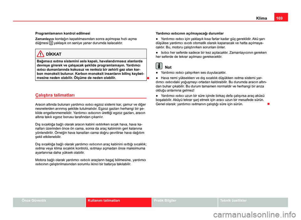Seat Alhambra 2014 Kullanım Kılavuzu (in Turkish) 169
Klima
Programlamanın kontrol edilmesi
Zamanlayıcı kontağın kapatılmasından sonra açılmışsa hızlı açma
düğmesi
yaklaşık on saniye yanar durumda kalacaktır.
DİKKAT
Bağıms Seat Alhambra 2014 Kullanım Kılavuzu (in Turkish) 169
Klima
Programlamanın kontrol edilmesi
Zamanlayıcı kontağın kapatılmasından sonra açılmışsa hızlı açma
düğmesi
yaklaşık on saniye yanar durumda kalacaktır.
DİKKAT
Bağıms