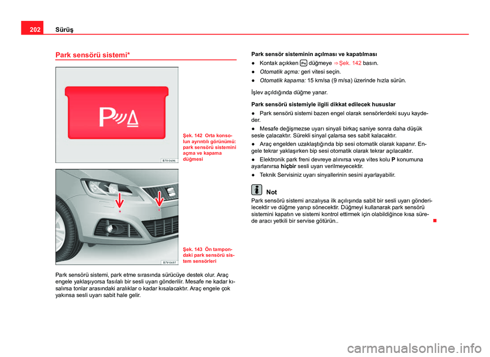 Seat Alhambra 2014 Kullanım Kılavuzu (in Turkish) 202Sürüş
Park sensörü sistemi*
Şek. 142 Orta konso-
lun ayrıntılı görünümü:
park sensörü sistemini
açma ve kapama
düğmesi
Şek. 143 Ön tampon-
daki park sensörü sis-
tem sensörle Seat Alhambra 2014 Kullanım Kılavuzu (in Turkish) 202Sürüş
Park sensörü sistemi*
Şek. 142 Orta konso-
lun ayrıntılı görünümü:
park sensörü sistemini
açma ve kapama
düğmesi
Şek. 143 Ön tampon-
daki park sensörü sis-
tem sensörle