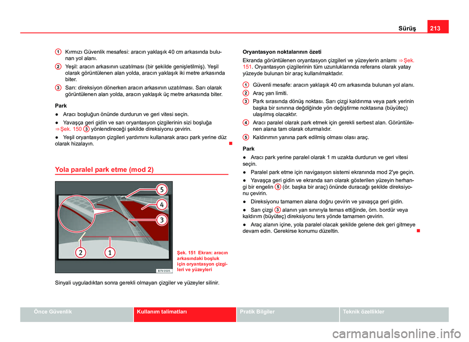 Seat Alhambra 2014 Kullanım Kılavuzu (in Turkish) 213
Sürüş
Kırmızı Güvenlik mesafesi: aracın yaklaşık 40 cm arkasında bulu-
nan yol alanı.
Yeşil: aracın arkasının uzatılması (bir şekilde genişletilmiş). Yeşil
olarak görüntül Seat Alhambra 2014 Kullanım Kılavuzu (in Turkish) 213
Sürüş
Kırmızı Güvenlik mesafesi: aracın yaklaşık 40 cm arkasında bulu-
nan yol alanı.
Yeşil: aracın arkasının uzatılması (bir şekilde genişletilmiş). Yeşil
olarak görüntül