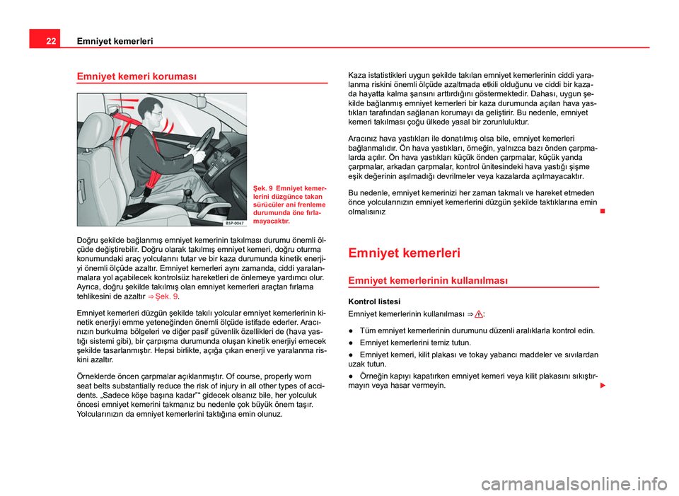 Seat Alhambra 2014  Kullanım Kılavuzu (in Turkish) 22Emniyet kemerleri
Emniyet kemeri koruması
Şek. 9 Emniyet kemer-
lerini düzgünce takan
sürücüler ani frenleme
durumunda öne fırla-
mayacaktır.
Doğru şekilde bağlanmış emniyet kemerinin