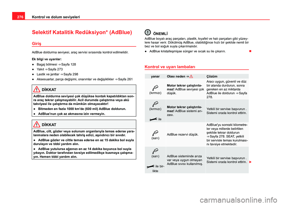 Seat Alhambra 2014 Kullanım Kılavuzu (in Turkish) 276Kontrol ve dolum seviyeleri
Selektif Katalitik Redüksiyon* (AdBlue)
Giriş
AdBlue doldurma seviyesi, araç servisi sırasında kontrol edilmelidir .
Ek bilgi ve uyarılar:
● Bagaj bölmesi ⇒ Seat Alhambra 2014 Kullanım Kılavuzu (in Turkish) 276Kontrol ve dolum seviyeleri
Selektif Katalitik Redüksiyon* (AdBlue)
Giriş
AdBlue doldurma seviyesi, araç servisi sırasında kontrol edilmelidir .
Ek bilgi ve uyarılar:
● Bagaj bölmesi ⇒