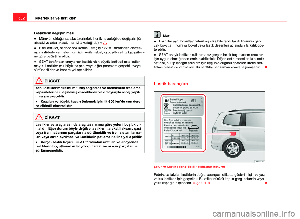 Seat Alhambra 2014 Kullanım Kılavuzu (in Turkish) 302Tekerlekler ve lastikler
Lastiklerin değiştirilmesi
● Mümkün olduğunda aks üzerindeki her iki tekerleği de değiştirin (ön
akstaki ve arka akstaki her iki tekerleği de) ⇒
.
● Es Seat Alhambra 2014 Kullanım Kılavuzu (in Turkish) 302Tekerlekler ve lastikler
Lastiklerin değiştirilmesi
● Mümkün olduğunda aks üzerindeki her iki tekerleği de değiştirin (ön
akstaki ve arka akstaki her iki tekerleği de) ⇒
.
● Es