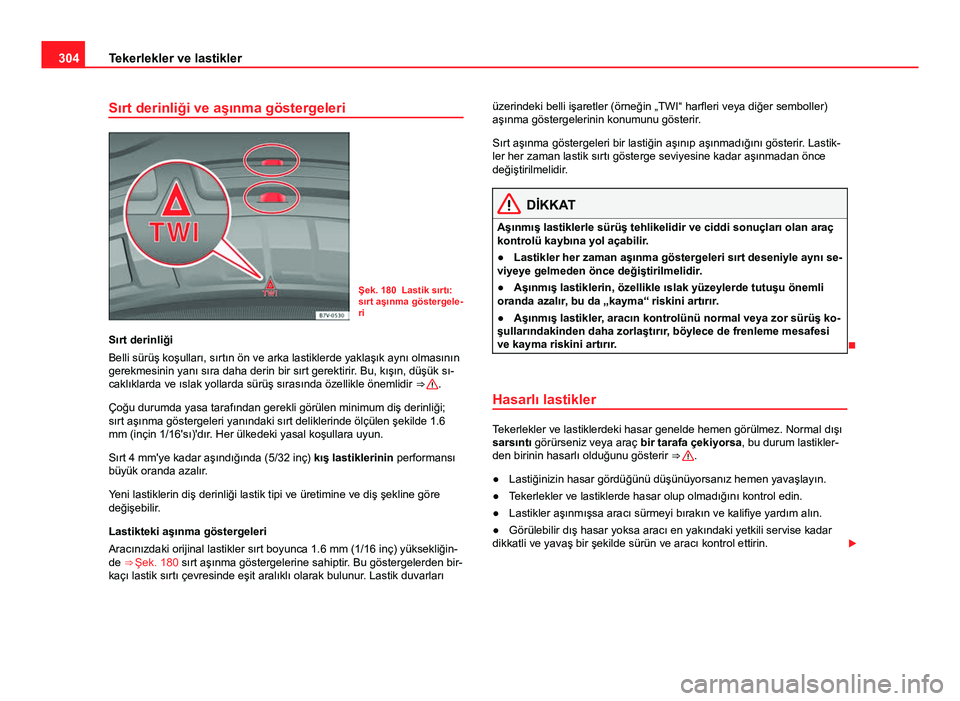 Seat Alhambra 2014 Kullanım Kılavuzu (in Turkish) 304Tekerlekler ve lastikler
Sırt derinliği ve aşınma göstergeleri
Şek. 180 Lastik sırtı:
sırt aşınma göstergele-
ri
Sırt derinliği
Belli sürüş koşulları, sırtın ön ve arka lastik Seat Alhambra 2014 Kullanım Kılavuzu (in Turkish) 304Tekerlekler ve lastikler
Sırt derinliği ve aşınma göstergeleri
Şek. 180 Lastik sırtı:
sırt aşınma göstergele-
ri
Sırt derinliği
Belli sürüş koşulları, sırtın ön ve arka lastik