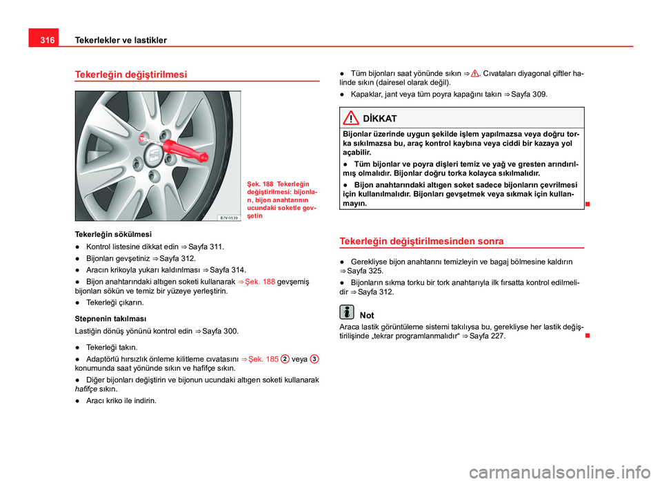 Seat Alhambra 2014 Kullanım Kılavuzu (in Turkish) 316Tekerlekler ve lastikler
Tekerleğin değiştirilmesi
Şek. 188 Tekerleğin
değiştirilmesi: bijonla-
rı, bijon anahtarının
ucundaki soketle gev-
şetin
Tekerleğin sökülmesi
● Kontrol list Seat Alhambra 2014 Kullanım Kılavuzu (in Turkish) 316Tekerlekler ve lastikler
Tekerleğin değiştirilmesi
Şek. 188 Tekerleğin
değiştirilmesi: bijonla-
rı, bijon anahtarının
ucundaki soketle gev-
şetin
Tekerleğin sökülmesi
● Kontrol list