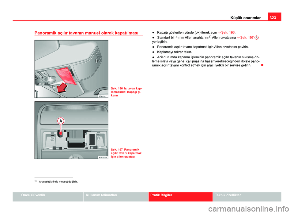 Seat Alhambra 2014 Kullanım Kılavuzu (in Turkish) 323
Küçük onarımlar
Panoramik açılır tavanın manuel olarak kapatılması
Şek. 196 İç tavan kap-
lamasında: Kapağı çı-
karın
Şek. 197 Panoramik
açılır tavanı kapatmak
için allen Seat Alhambra 2014 Kullanım Kılavuzu (in Turkish) 323
Küçük onarımlar
Panoramik açılır tavanın manuel olarak kapatılması
Şek. 196 İç tavan kap-
lamasında: Kapağı çı-
karın
Şek. 197 Panoramik
açılır tavanı kapatmak
için allen