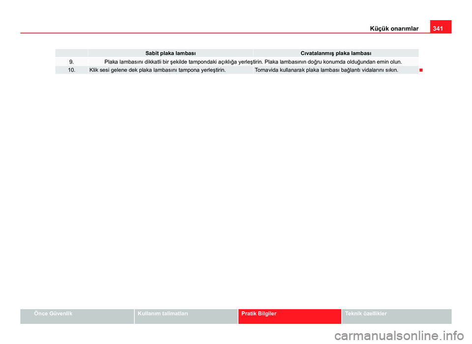 Seat Alhambra 2014 Kullanım Kılavuzu (in Turkish) 341
Küçük onarımlar
Sabit plaka lambasıCıvatalanmış plaka lambası9.Plaka lambasını dikkatli bir şekilde tampondaki açıklığa yerleştirin. Plaka lambasının doğru konumda olduğundan Seat Alhambra 2014 Kullanım Kılavuzu (in Turkish) 341
Küçük onarımlar
Sabit plaka lambasıCıvatalanmış plaka lambası9.Plaka lambasını dikkatli bir şekilde tampondaki açıklığa yerleştirin. Plaka lambasının doğru konumda olduğundan