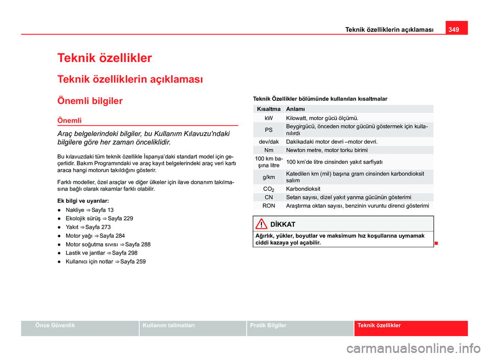 Seat Alhambra 2014  Kullanım Kılavuzu (in Turkish) 349
Teknik özelliklerin açıklaması
Teknik özellikler Teknik özelliklerin açıklaması
Önemli bilgiler Önemli
Araç belgelerindeki bilgiler, bu Kullanım Kılavuzu'ndaki
bilgilere göre he