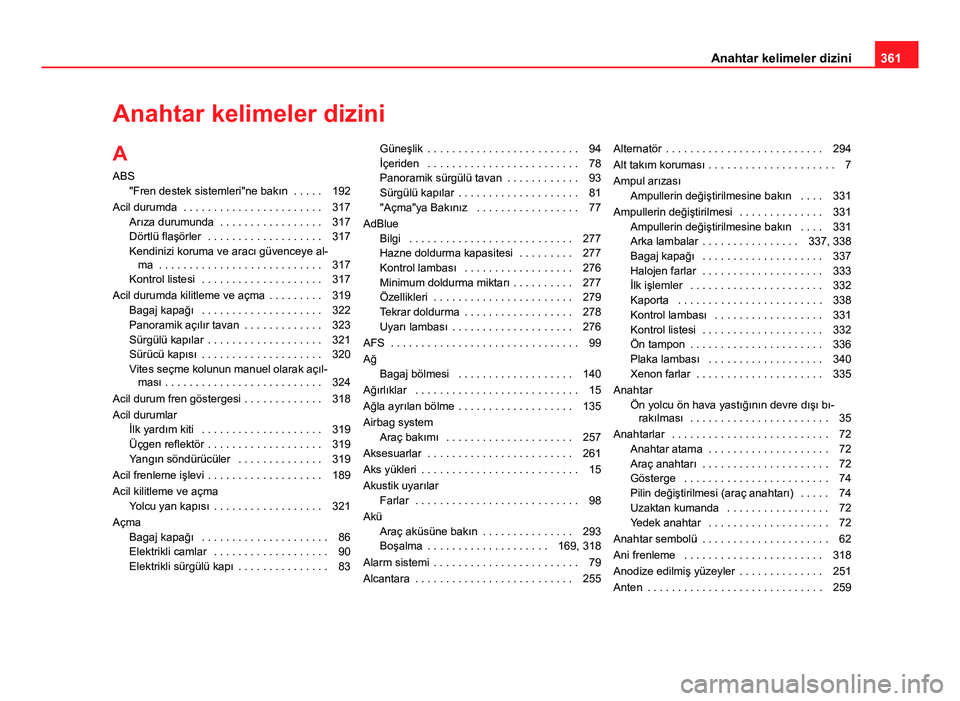 Seat Alhambra 2014  Kullanım Kılavuzu (in Turkish) Anahtar kelimeler dizini
A ABS "Fren destek sistemleri"ne bakın  . . . . . 192
Acil durumda  . . . . . . . . . . . . . . . . . . . . . . . 317 Arıza durumunda  . . . . . . . . . . . . . . . 