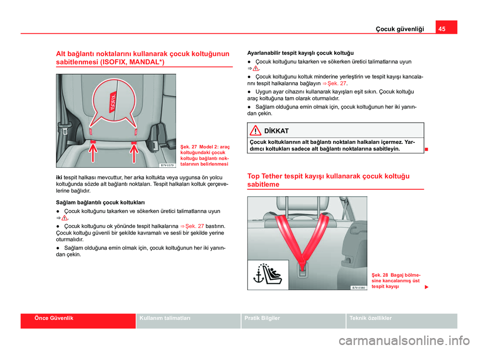 Seat Alhambra 2014  Kullanım Kılavuzu (in Turkish) 45
Çocuk güvenliği
Alt bağlantı noktalarını kullanarak çocuk koltuğunun
sabitlenmesi (ISOFIX, MANDAL*)
Şek. 27 Model 2: araç
koltuğundaki çocuk
koltuğu bağlantı nok-
talarının belirl