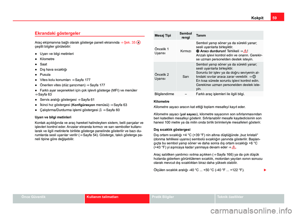 Seat Alhambra 2014 Kullanım Kılavuzu (in Turkish) 59
Kokpit
Ekrandaki göstergeler
Araç ekipmanına bağlı olarak gösterge paneli ekranında ⇒ Şek. 35 4çeşitli bilgiler görülebilir:
● Uyarı ve bilgi metinleri
● Kilometre
● Saat
Seat Alhambra 2014 Kullanım Kılavuzu (in Turkish) 59
Kokpit
Ekrandaki göstergeler
Araç ekipmanına bağlı olarak gösterge paneli ekranında ⇒ Şek. 35 4çeşitli bilgiler görülebilir:
● Uyarı ve bilgi metinleri
● Kilometre
● Saat