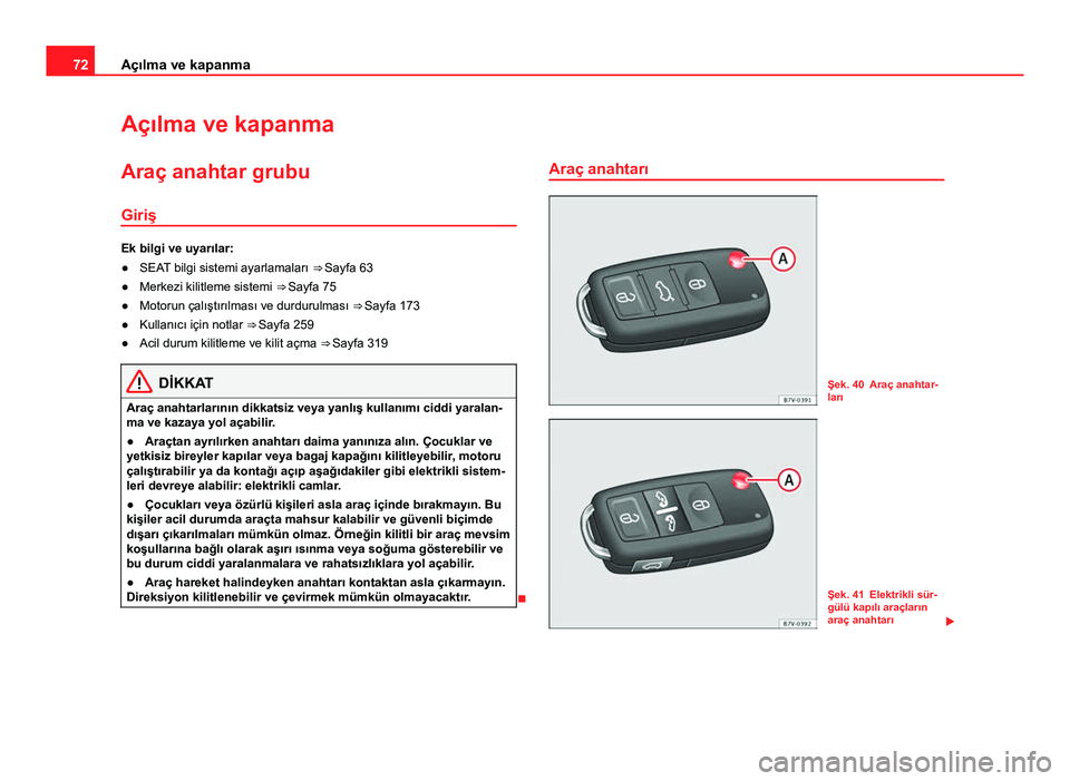Seat Alhambra 2014 Kullanım Kılavuzu (in Turkish) 72Açılma ve kapanma
Açılma ve kapanma
Araç anahtar grubu
Giriş
Ek bilgi ve uyarılar:
● SEAT bilgi sistemi ayarlamaları ⇒ Sayfa 63
● Merkezi kilitleme sistemi ⇒ Sayfa 75
● Motor Seat Alhambra 2014 Kullanım Kılavuzu (in Turkish) 72Açılma ve kapanma
Açılma ve kapanma
Araç anahtar grubu
Giriş
Ek bilgi ve uyarılar:
● SEAT bilgi sistemi ayarlamaları ⇒ Sayfa 63
● Merkezi kilitleme sistemi ⇒ Sayfa 75
● Motor