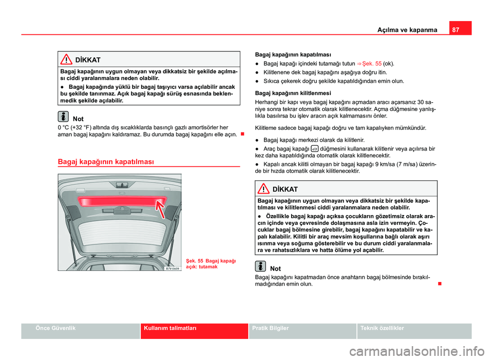Seat Alhambra 2014 Kullanım Kılavuzu (in Turkish) 87
Açılma ve kapanma
DİKKAT
Bagaj kapağının uygun olmayan veya dikkatsiz bir şekilde açılma-
sı ciddi yaralanmalara neden olabilir.
● Bagaj kapağında yüklü bir bagaj taşıyıcı varsa Seat Alhambra 2014 Kullanım Kılavuzu (in Turkish) 87
Açılma ve kapanma
DİKKAT
Bagaj kapağının uygun olmayan veya dikkatsiz bir şekilde açılma-
sı ciddi yaralanmalara neden olabilir.
● Bagaj kapağında yüklü bir bagaj taşıyıcı varsa