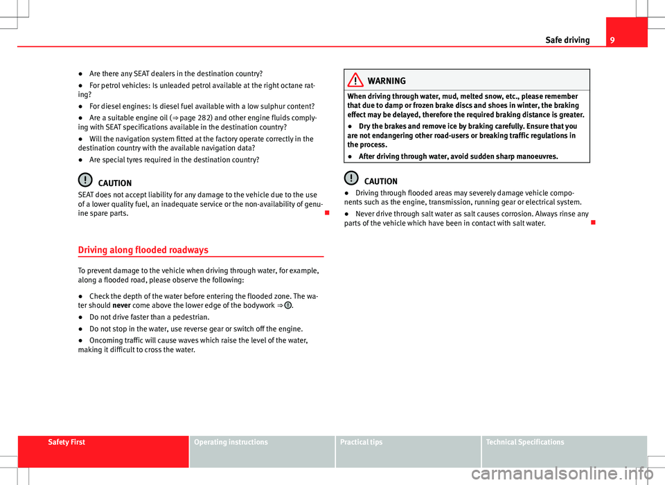 Seat Alhambra 2013  Owners Manual 9
Safe driving
● Are there any SEAT dealers in the destination country?
● For petrol vehicles: Is unleaded petrol available at the right octane rat-
ing?
● For diesel engines: Is diesel fuel ava