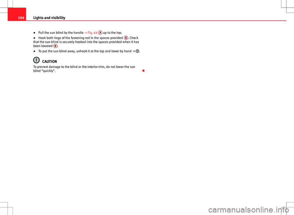 Seat Alhambra 2013 Owners Manual 104Lights and visibility
● Pull the sun blind by the handle ⇒ Fig. 64 A
up to the top.
● Hook both rings of the fastening rod in the spaces provided B. Check
that the sun blind is securely Seat Alhambra 2013 Owners Manual 104Lights and visibility
● Pull the sun blind by the handle ⇒ Fig. 64 A
up to the top.
● Hook both rings of the fastening rod in the spaces provided B. Check
that the sun blind is securely