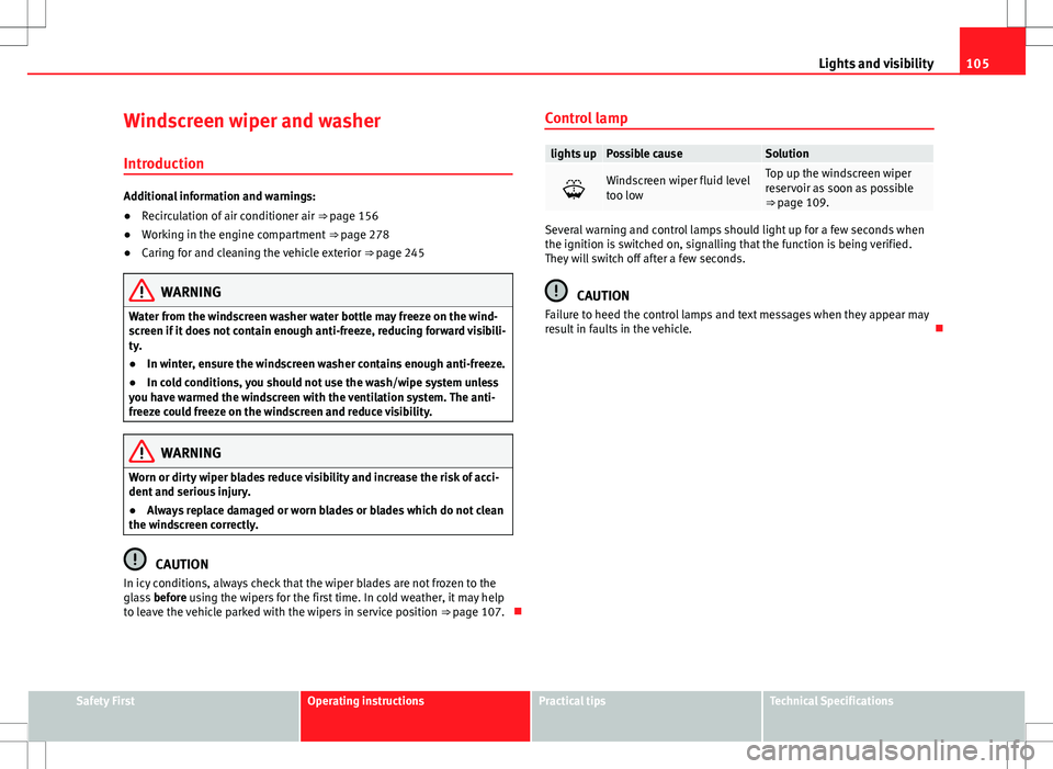 Seat Alhambra 2013  Owners Manual 105
Lights and visibility
Windscreen wiper and washer
Introduction
Additional information and warnings:
● Recirculation of air conditioner air  ⇒ page 156
● Working in the engine compartment  