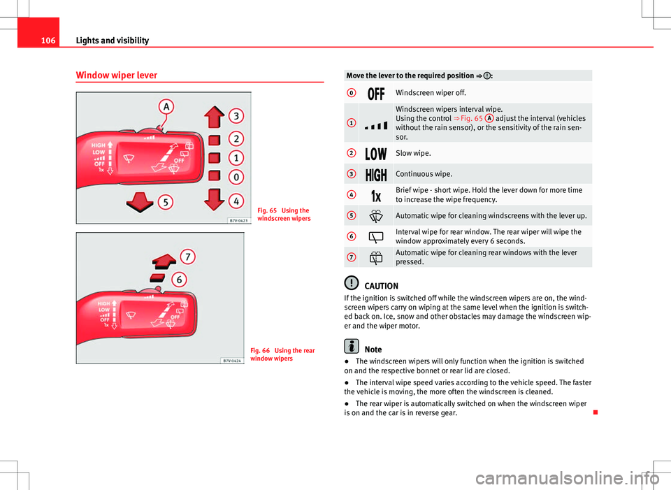 Seat Alhambra 2013 User Guide 106Lights and visibility
Window wiper lever
Fig. 65 Using the
windscreen wipers
Fig. 66 Using the rear
window wipers
Move the lever to the required position ⇒ :
0Windscreen wiper off.
1 Seat Alhambra 2013 User Guide 106Lights and visibility
Window wiper lever
Fig. 65 Using the
windscreen wipers
Fig. 66 Using the rear
window wipers
Move the lever to the required position ⇒ :
0Windscreen wiper off.
1