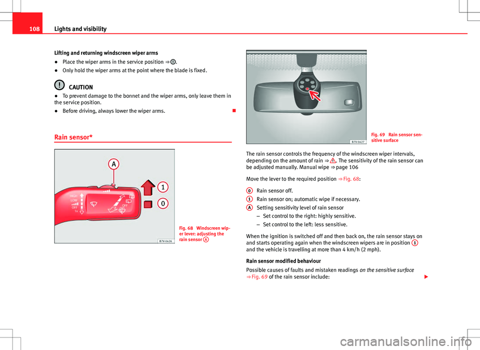 Seat Alhambra 2013 User Guide 108Lights and visibility
Lifting and returning windscreen wiper arms
● Place the wiper arms in the service position ⇒
.
● Only hold the wiper arms at the point where the blade is fixed.
CAUT Seat Alhambra 2013 User Guide 108Lights and visibility
Lifting and returning windscreen wiper arms
● Place the wiper arms in the service position ⇒
.
● Only hold the wiper arms at the point where the blade is fixed.
CAUT