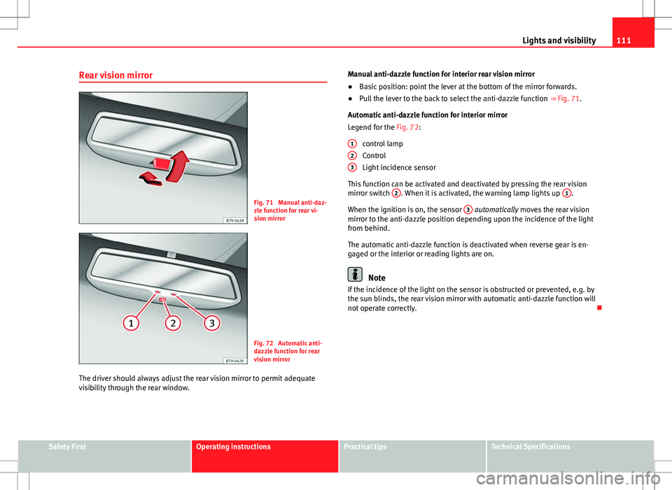 Seat Alhambra 2013 User Guide 111
Lights and visibility
Rear vision mirror
Fig. 71 Manual anti-daz-
zle function for rear vi-
sion mirror
Fig. 72 Automatic anti-
dazzle function for rear
vision mirror
The driver should always ad Seat Alhambra 2013 User Guide 111
Lights and visibility
Rear vision mirror
Fig. 71 Manual anti-daz-
zle function for rear vi-
sion mirror
Fig. 72 Automatic anti-
dazzle function for rear
vision mirror
The driver should always ad