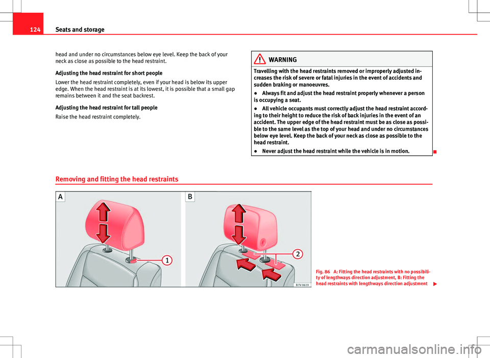 Seat Alhambra 2013 Owners Manual 124Seats and storage
head and under no circumstances below eye level. Keep the back of your
neck as close as possible to the head restraint.
Adjusting the head restraint for short people
Lower the hea Seat Alhambra 2013 Owners Manual 124Seats and storage
head and under no circumstances below eye level. Keep the back of your
neck as close as possible to the head restraint.
Adjusting the head restraint for short people
Lower the hea