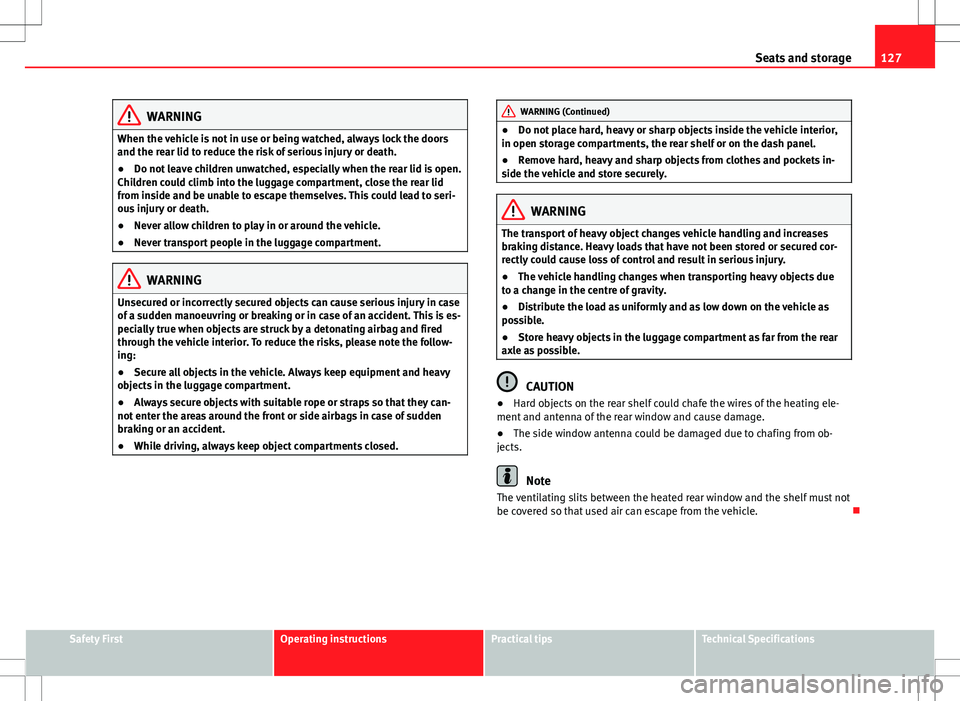 Seat Alhambra 2013 Repair Manual 127
Seats and storage
WARNING
When the vehicle is not in use or being watched, always lock the doors
and the rear lid to reduce the risk of serious injury or death.
● Do not leave children unwatched Seat Alhambra 2013 Repair Manual 127
Seats and storage
WARNING
When the vehicle is not in use or being watched, always lock the doors
and the rear lid to reduce the risk of serious injury or death.
● Do not leave children unwatched