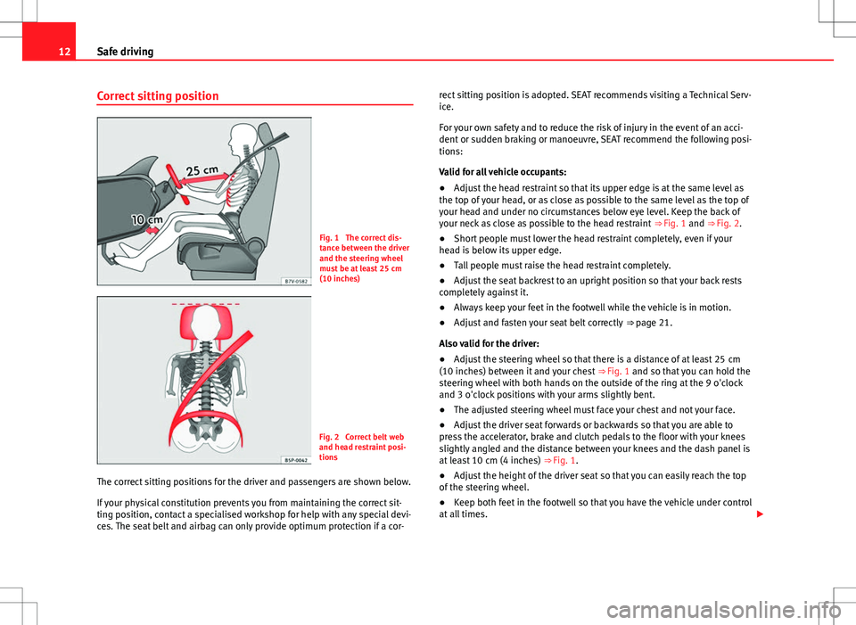 Seat Alhambra 2013 User Guide 12Safe driving
Correct sitting position
Fig. 1  The correct dis-
tance between the driver
and the steering wheel
must be at least 25 cm
(10 inches)
Fig. 2  Correct belt web
and head restraint posi-
ti