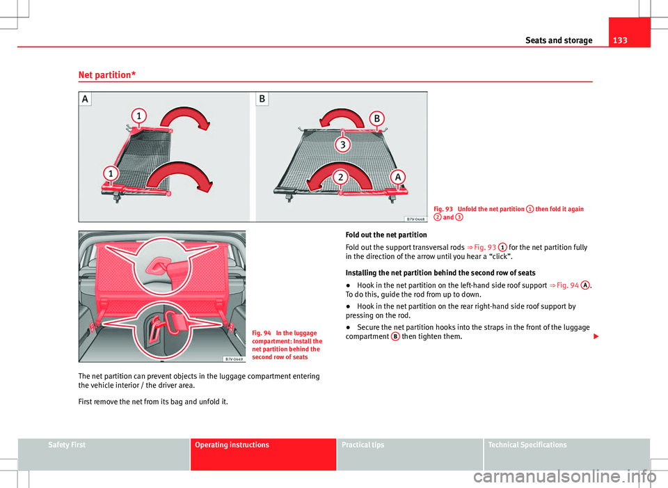 Seat Alhambra 2013 Repair Manual 133
Seats and storage
Net partition*
Fig. 93 Unfold the net partition 1 then fold it again
2 and 3
Fig. 94 In the luggage
compartment: Install the
net partition behind the
second row of seats
The Seat Alhambra 2013 Repair Manual 133
Seats and storage
Net partition*
Fig. 93 Unfold the net partition 1 then fold it again
2 and 3
Fig. 94 In the luggage
compartment: Install the
net partition behind the
second row of seats
The